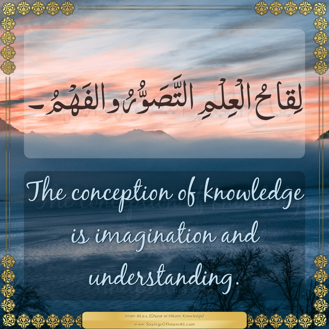 The conception of knowledge is imagination and understanding.